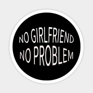 no girlfriend no problem Magnet